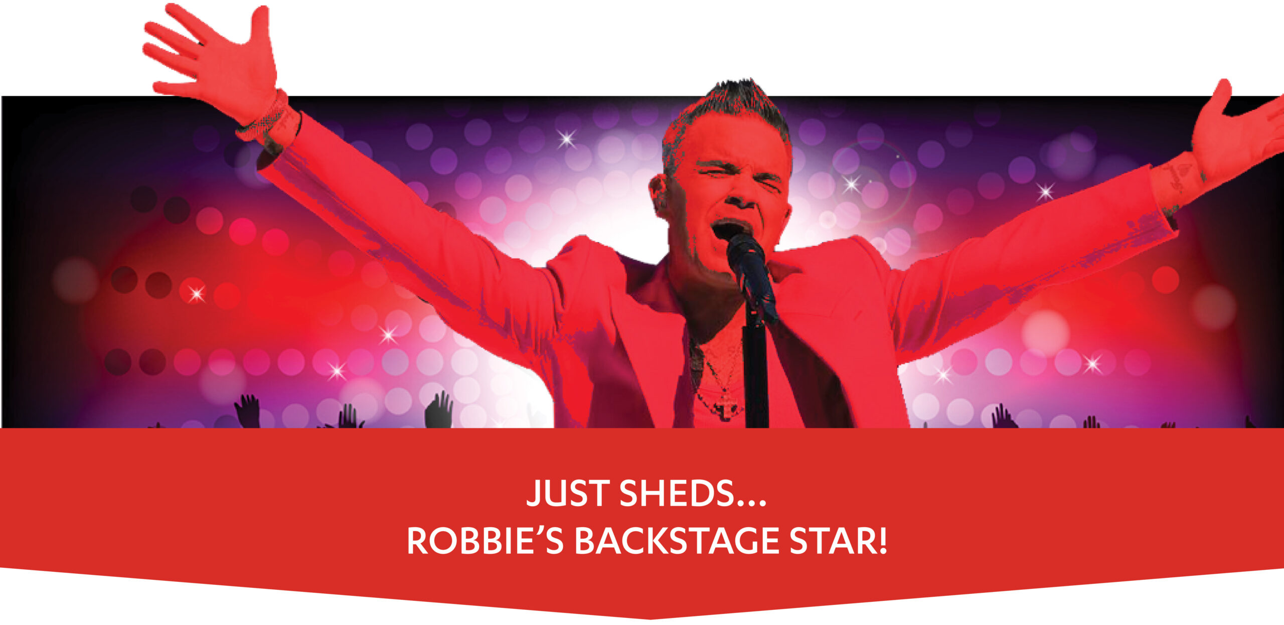 Just Sheds… Robbie’s backstage star!